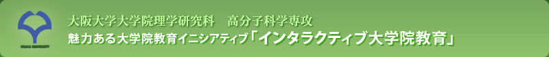 大阪大学大学院理学研究科　高分子科学専攻 魅力ある大学院教育イニシアティブ「インタラクティブ大学院教育」